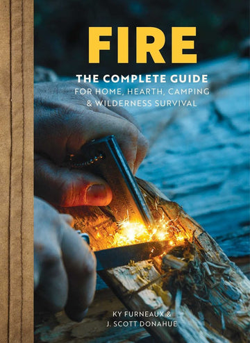 Fire: The Complete Guide for Home Hearth Camping & Survival
